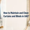 How to Maintain and Clean Curtains and Blinds in UAE? 2 Maintain-and-clean-curtains-and-blinds-in-UAE